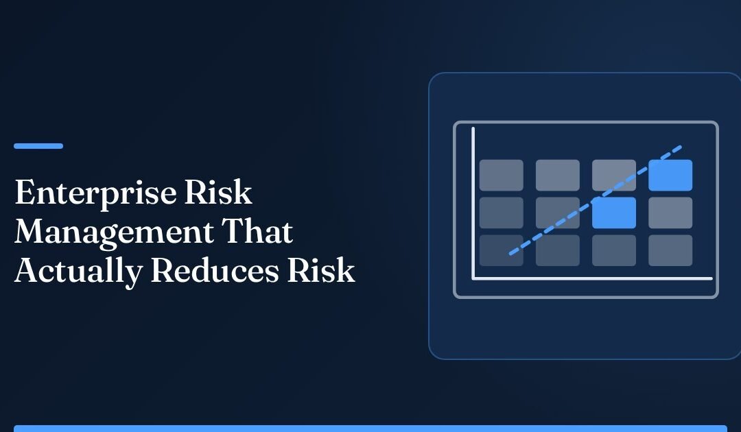 Enterprise Risk Management: Building a Risk Program That Actually Reduces Risk
