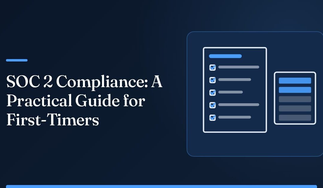 SOC 2 Compliance: A Practical Guide for First-Timers