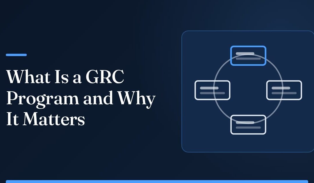 What Is a GRC Program and Why Does Your Organization Need One?